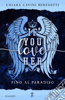 If you love her. Fino al paradiso libro di Cavini Benedetti Chiara