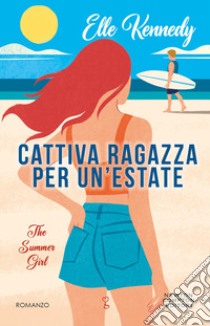 Cattiva ragazza per un'estate. The summer girl libro di Kennedy Elle