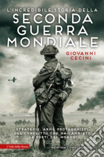 L'incredibile storia della seconda guerra mondiale libro di Cecini Giovanni