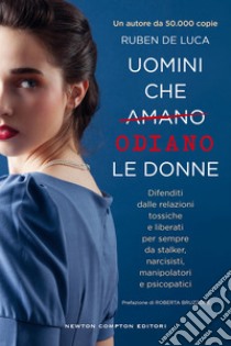 Uomini che amano/odiano le donne. Difenditi dalle relazioni tossiche e liberati per sempre da stalker, narcisisti, manipolatori e psicopatici libro di De Luca Ruben