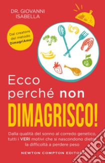 Ecco perchè non dimagrisco! Dalla qualità del sonno al corredo genetico, tutti i veri motivi che si nascondono dietro la difficoltà a perdere peso libro di Isabella Giovanni