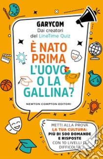 È nato prima l'uovo o la gallina? Metti alla prova la tua cultura: più di 500 domande e risposte con 10 livelli di difficoltà libro di Garycom