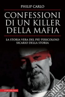 Confessioni di un killer della mafia. La storia vera del più pericoloso sicario della storia libro di Carlo Philip