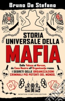 Storia universale della mafia. Dalla Yakuza ai Narcos, da Cosa Nostra all'Organizacija russa. I segreti delle organizzazioni criminali più potenti del mondo libro di De Stefano Bruno