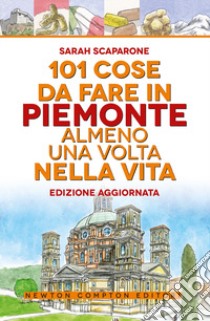 101 cose da fare in Piemonte almeno una volta nella vita libro di Scaparone Sarah