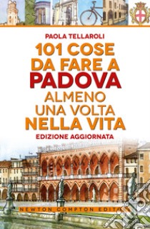 101 cose da fare a Padova almeno una volta nella vita libro di Tellaroli Paola