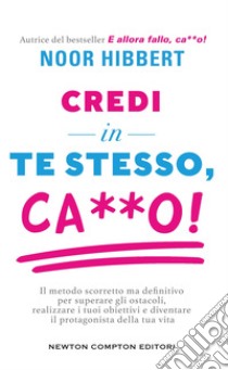 Credi in te stesso, ca**o. Il metodo scorretto ma definitivo per superare gli ostacoli, realizzare i tuoi obiettivi e diventare il protagonista della tua vita libro di Hibbert Noor