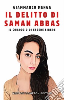 Il delitto di Saman Abbas. Il coraggio di essere libere libro di Menga Giammarco