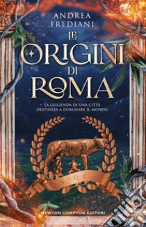 Le origini di Roma. La leggenda di una città destinata a dominare il mondo libro di Frediani Andrea