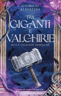 Tra giganti e valchirie. Miti e leggende nordiche libro di Albertini Giorgio