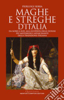 Maghe e streghe d'Italia. Da Nord a Sud, alla scoperta delle donne più misteriose e affascinanti della tradizione italiana libro di Serra Pierluigi