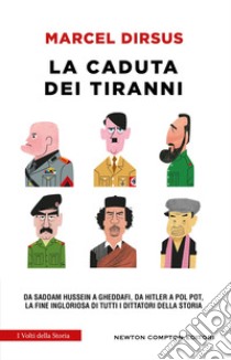 La caduta dei tiranni. Da Saddam Hussein a Gheddafi, da Hitler a Pol Pot, la fine ingloriosa di tutti i dittatori della storia libro di Dirsus Marcel