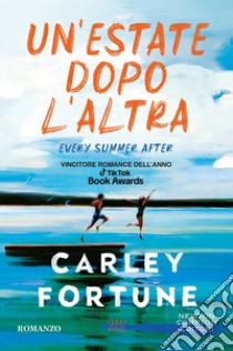 Un'estate dopo l'altra. Every summer after libro di Fortune Carley