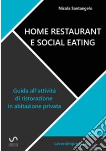 Home restaurant e social eating. Guida all'attività di ristorazione in abitazione privata libro di Santangelo Nicola