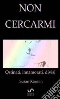 Non cercarmi. Ostinati, innamorati, divisi libro di Karmin Susan