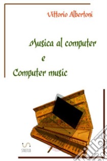 Musica al computer e computer music libro di Albertoni Vittorio