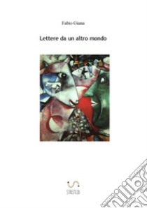 Lettere da un altro mondo libro di Giana Fabio