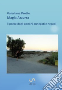 Magia azzurra il paese degli uomini negati e annegati libro di Pretto Valeriana