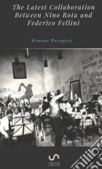 The latest collaboration between Nino Rota and Federico Fellini libro di Perugini Simone