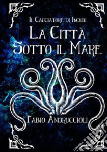 La città sotto il mare libro di Andruccioli Fabio