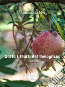 Sotto i frutti del melograno libro di Mei Annamaria