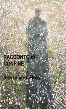 Racconto di confine libro di Flora Alessandro