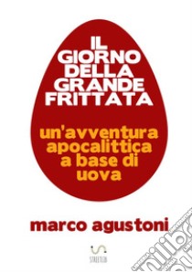 Il giorno della Grande Frittata libro di Agustoni Marco