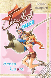 Taylor tales. Senza cuore libro di Scarpanti Romina