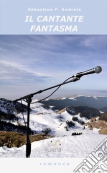 Il cantante fantasma libro di Andreis Sebastien Franck