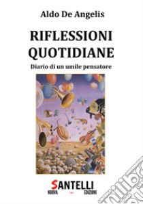 Riflessioni quotidiane. Diario di un umile pensatore libro di De Angelis Aldo