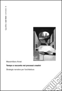 Tempo e racconto nei processi creativi. Strategie narrative per l'architettura libro di Amati Massimiliano