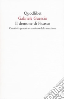 Il demone di Picasso. Creatività generica e assoluto della creazione libro di Guercio Gabriele