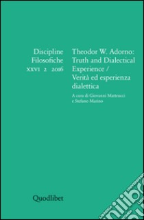 Discipline filosofiche (2016). Ediz. multilingue. Vol. 2: Theodor W. Adorno: truth and dialectical experience-Verità ed esperienza dialettica libro di Marino S. (cur.); Matteucci G. (cur.)