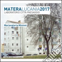 Matera Lucania 2017. Laboratorio città paesaggio libro di Mininni Mariavaleria