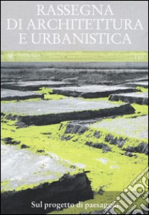 Rassegna di architettura e urbanistica. Vol. 150: Sul progetto di paesaggio libro di Toppetti F. (cur.)