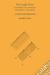 Pier Luigi Nervi. Il modello come strumento di progetto libro di Barazzetta G. (cur.)