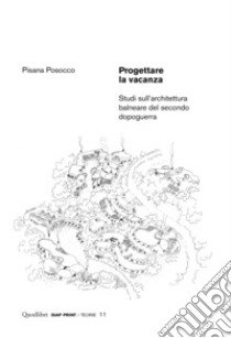 Progettare la vacanza. Studi sull'architettura balneare del secondo dopoguerra. Ediz. illustrata libro di Posocco Pisana