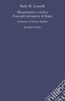 Illuminismo e critica. Foucault interprete di Kant libro di Leonelli Rudy M.