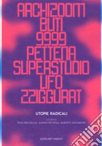 Utopie radicali. Archizoom, Remo Buti, 9999, Gianni Pettena, Superstudio, UFO, Zziggurat. Catalogo della mostra (Firenze, 20 ottobre 2017-21 gennaio 2018). Ediz. a colori libro di Brugellis P. (cur.); Pettena G. (cur.); Salvadori A. (cur.)