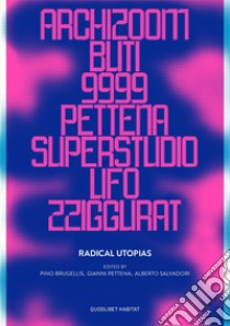 Radical utopias. Archizoom, Remo Buti, 9999, Gianni Pettena, Superstudio, UFO, Zziggurat libro di Brugellis P. (cur.); Pettena G. (cur.); Salvadori A. (cur.)