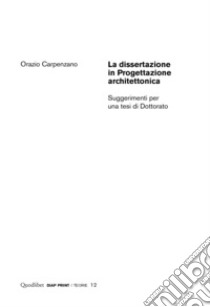 La dissertazione in progettazione architettonica. Suggerimenti per una tesi di dottorato libro di Carpenzano Orazio