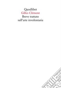 Breve trattato sull'arte involontaria libro di Clément Gilles