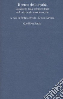 Il senso della realtà. L'orizzonte della fenomenologia nello studio del mondo sociale libro di Besoli S. (cur.); Caronia L. (cur.)