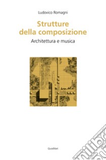 Strutture della composizione. Architettura e musica libro di Romagni Ludovico