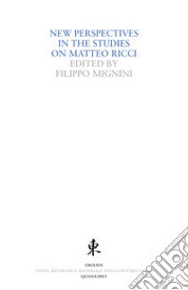 New perspectives in the studies on Matteo Ricci libro di Mignini F. (cur.)