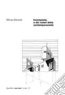 Incompiute, o dei ruderi della contemporaneità libro di Giancotti Alfonso