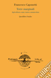 Terre marginali. Agricoltura come nuovo umanesimo libro di Caponetti Francesco