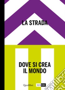 La strada. Dove si crea il mondo-The street. Where the world is made. Ediz. bilingue. Vol. 2 libro di Motisi E. (cur.); Hanru H. (cur.)