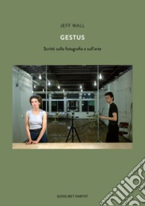 Gestus. Scritti sulla fotografia e sull'arte libro di Wall Jeff; Graziani S. (cur.)