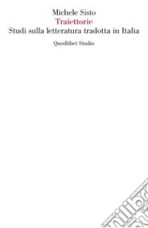 Traiettorie. Studi sulla letteratura tradotta in Italia libro di Sisto Michele